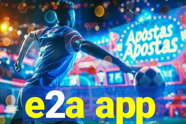 e2a app